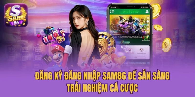 Đăng ký đăng nhập Sam86 để sẵn sàng trải nghiệm cá cược